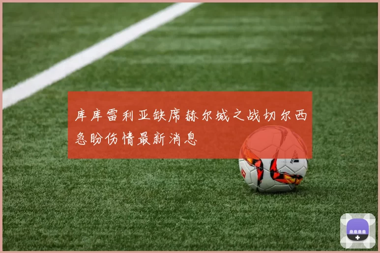 库库雷利亚缺席赫尔城之战切尔西急盼伤情最新消息