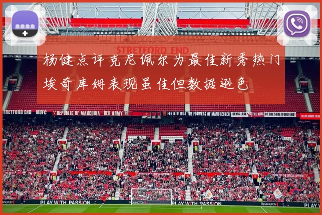 杨健点评克尼佩尔为最佳新秀热门埃奇库姆表现虽佳但数据逊色