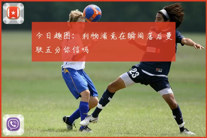 今日趣图：利物浦竟在瞬间落后曼联五分你信吗